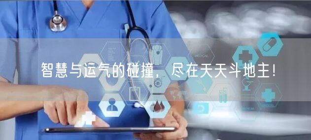 智慧与运气的碰撞，尽在天天斗地主！